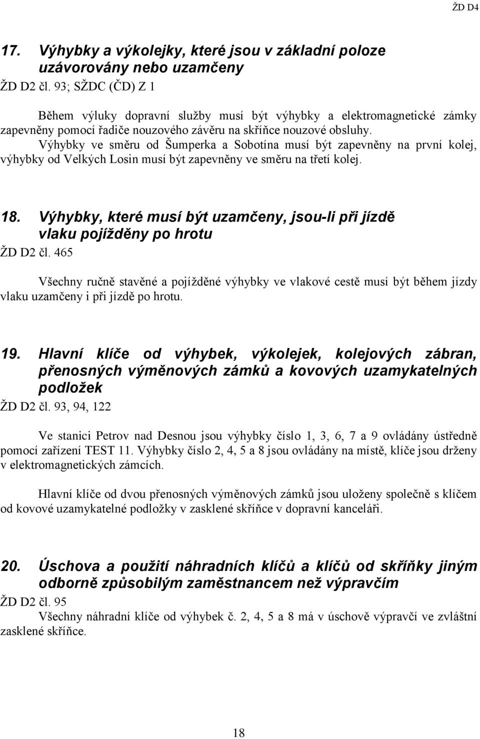 Výhybky ve směru od Šumperka a Sobotína musí být zapevněny na první kolej, výhybky od Velkých Losin musí být zapevněny ve směru na třetí kolej. 18.