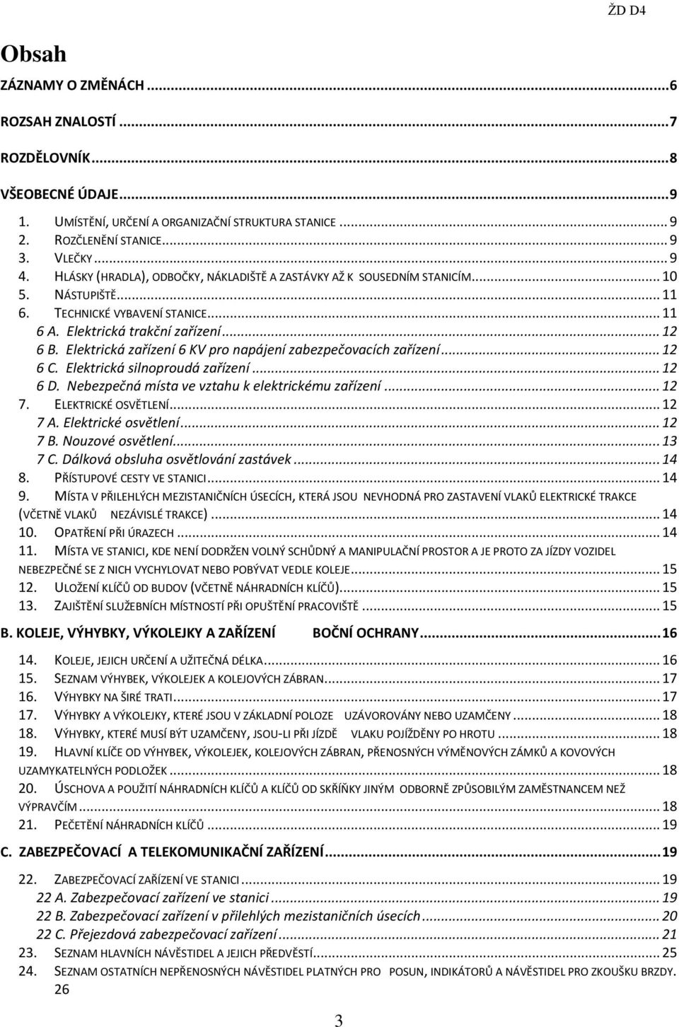 Elektrická zařízení 6 KV pro napájení zabezpečovacích zařízení... 12 6 C. Elektrická silnoproudá zařízení... 12 6 D. Nebezpečná místa ve vztahu k elektrickému zařízení... 12 7. ELEKTRICKÉ OSVĚTLENÍ.
