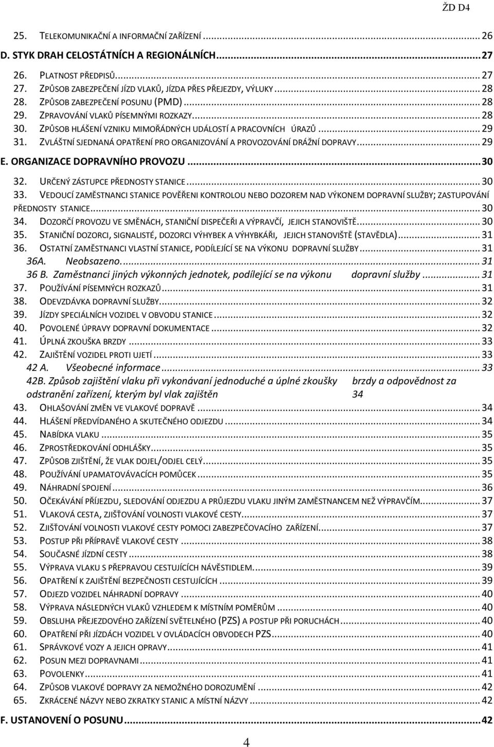 ZVLÁŠTNÍ SJEDNANÁ OPATŘENÍ PRO ORGANIZOVÁNÍ A PROVOZOVÁNÍ DRÁŽNÍ DOPRAVY... 29 E. ORGANIZACE DOPRAVNÍHO PROVOZU... 30 32. URČENÝ ZÁSTUPCE PŘEDNOSTY STANICE... 30 33.