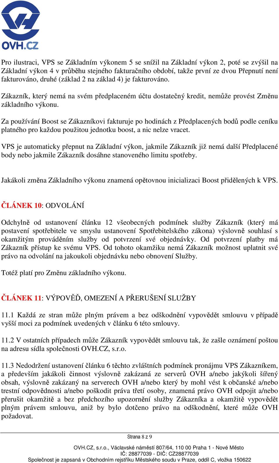 Za používání Boost se Zákazníkovi fakturuje po hodinách z Předplacených bodů podle ceníku platného pro každou použitou jednotku boost, a nic nelze vracet.