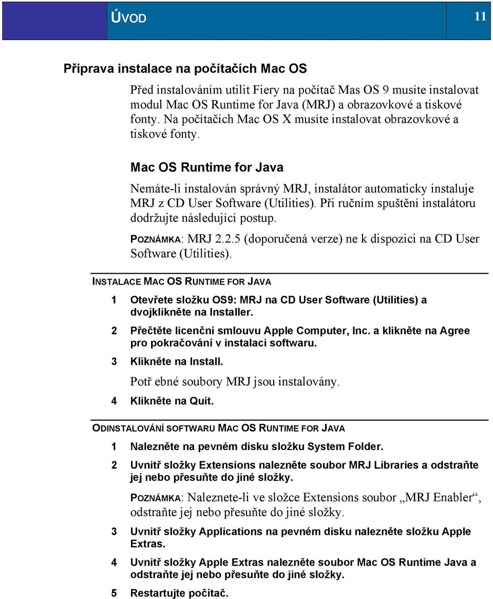 Při ručním spuštění instalátoru dodržujte následující postup. POZNÁMKA: MRJ 2.2.5 (doporučená verze) ne k dispozici na CD User Software (Utilities).