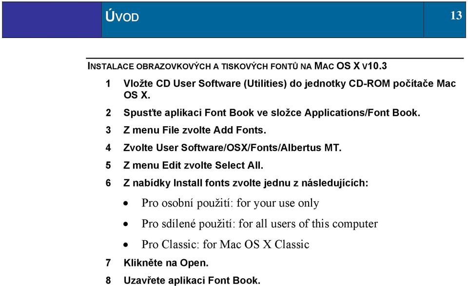 2 Spusťte aplikaci Font Book ve složce Applications/Font Book. 3 Z menu File zvolte Add Fonts.