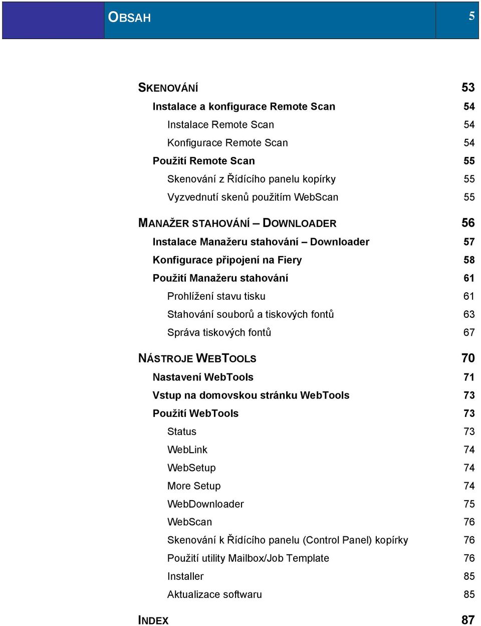 61 Stahování souborů a tiskových fontů 63 Správa tiskových fontů 67 NÁSTROJE WEBTOOLS 70 Nastavení WebTools 71 Vstup na domovskou stránku WebTools 73 Použití WebTools 73 Status 73 WebLink