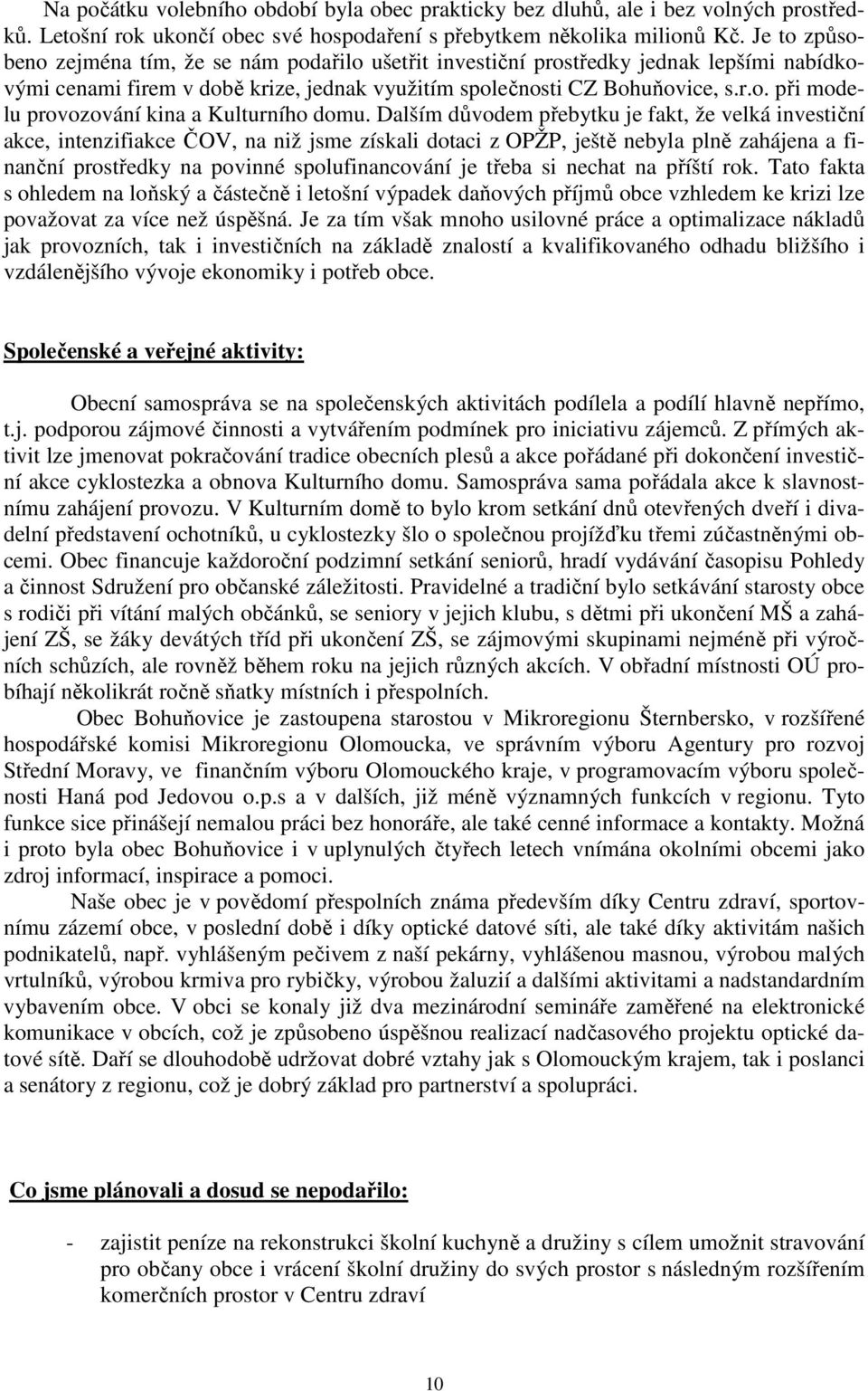 Dalším důvodem přebytku je fakt, že velká investiční akce, intenzifiakce ČOV, na niž jsme získali dotaci z OPŽP, ještě nebyla plně zahájena a finanční prostředky na povinné spolufinancování je třeba