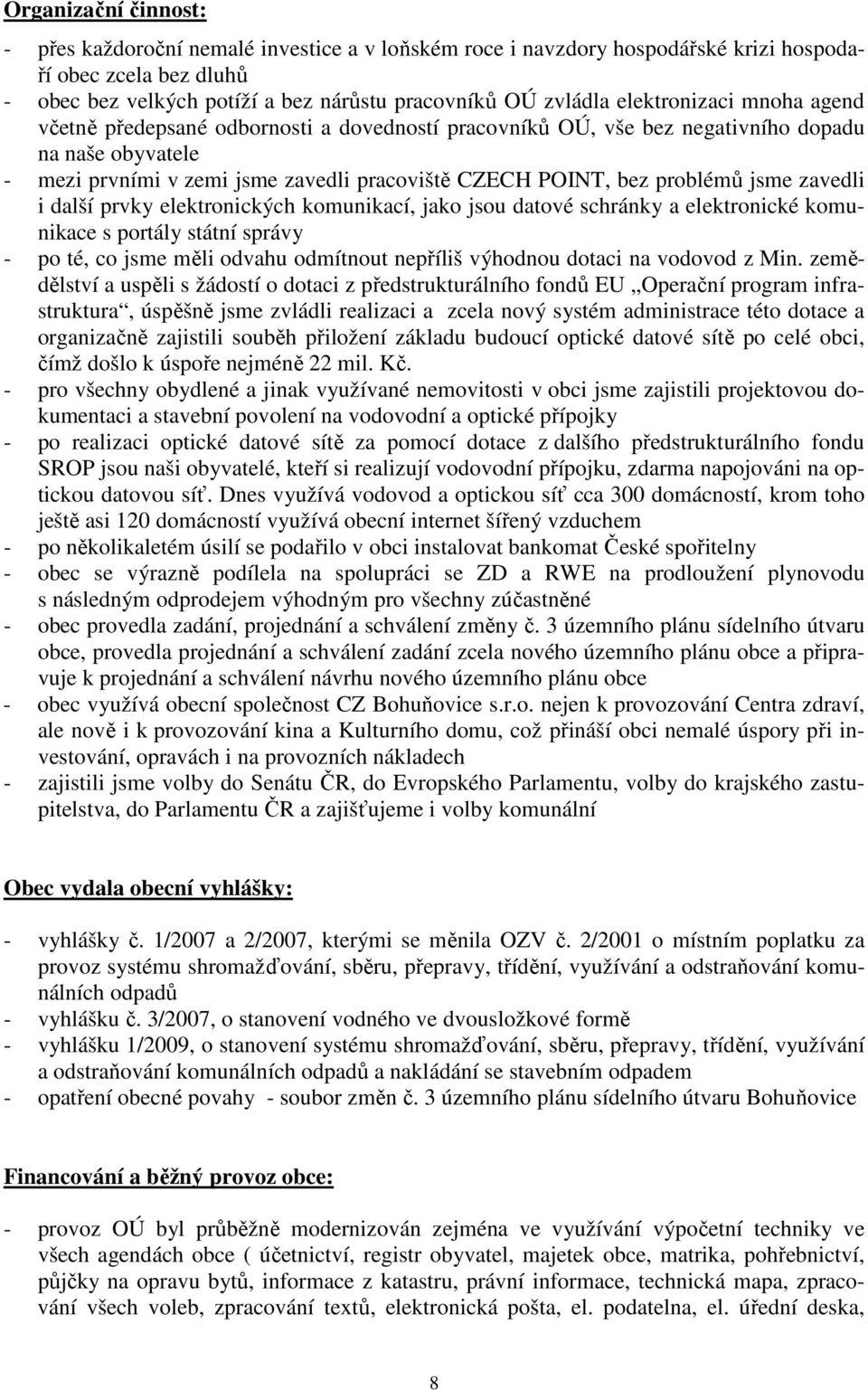 jsme zavedli i další prvky elektronických komunikací, jako jsou datové schránky a elektronické komunikace s portály státní správy - po té, co jsme měli odvahu odmítnout nepříliš výhodnou dotaci na