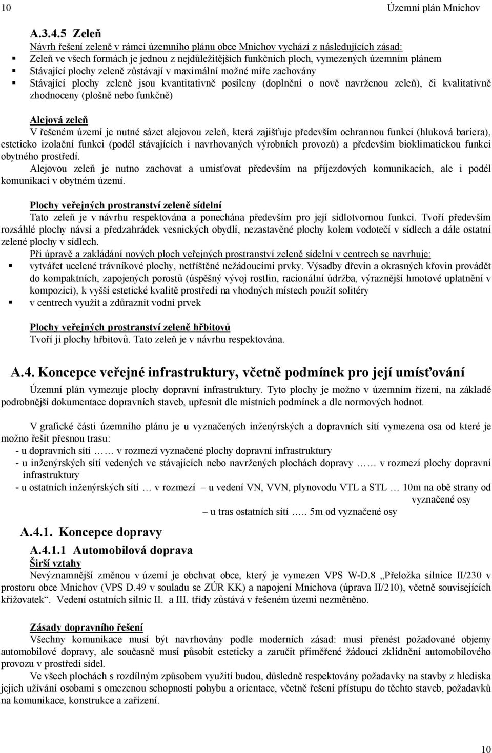 zelen z stávají v maximální mo né mí e zachovány Stávající plochy zelen jsou kvantitativn posíleny (dopln ní o nov navr enou zele ), i kvalitativn zhodnoceny (plo nebo funk ) Alejová zele V eném