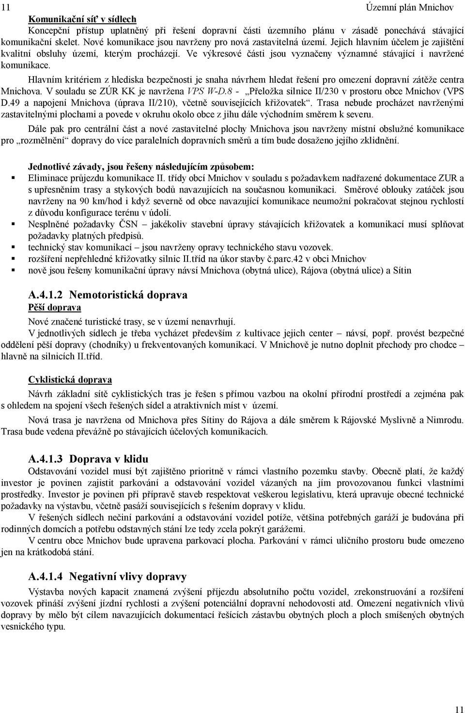 Ve výkresové ásti jsou vyzna eny významné stávající i navr ené komunikace. Hlavním kritériem z hlediska bezpe nosti je snaha návrhem hledat ení pro omezení dopravní zát e centra Mnichova.