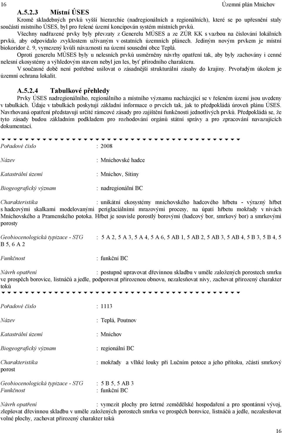 echny nad azené prvky byly p evzaty z Generelu MÚSES a ze ZÚR KK s vazbou na íslování lokálních prvk, aby odpovídalo zvyklostem u ívaným v ostatních územních plánech.