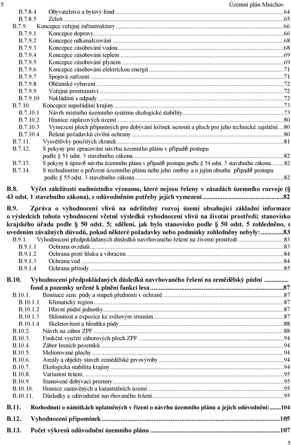 7.9.9 Ve ejná prostranství...72 B.7.9.10 Nakládání s odpady...72 B.7.10. Koncepce uspo ádání krajiny...73 B.7.10.1 Návrh místního územního systému ekologické stability...73 B.7.10.2 Hranice záplavových území.