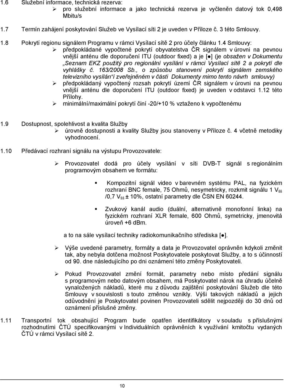 4 Smlouvy: předpokládané vypočtené pokrytí obyvatelstva ČR signálem v úrovni na pevnou vnější anténu dle doporučení ITU (outdoor fixed) a je [ ] (je obsažen v Dokumentu Seznam EKZ použitý pro