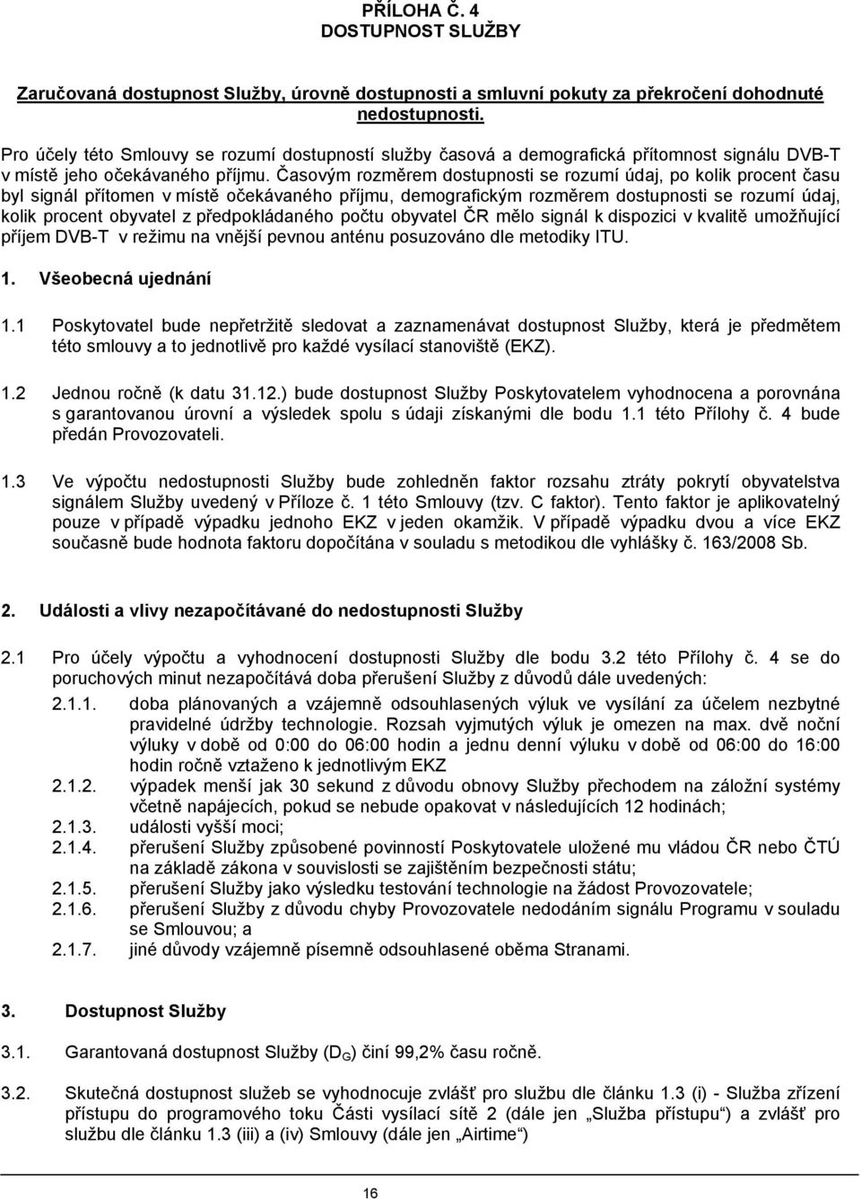 Časovým rozměrem dostupnosti se rozumí údaj, po kolik procent času byl signál přítomen v místě očekávaného příjmu, demografickým rozměrem dostupnosti se rozumí údaj, kolik procent obyvatel z