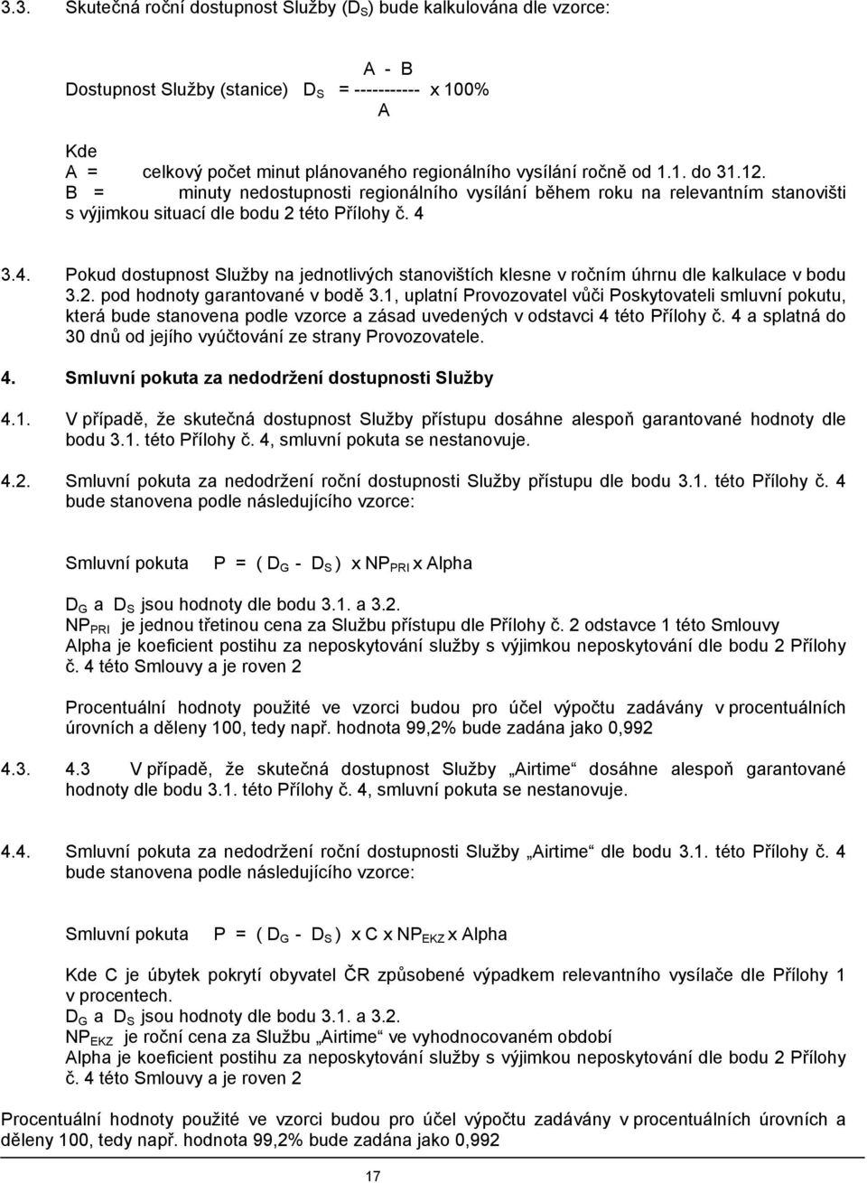 3.4. Pokud dostupnost Služby na jednotlivých stanovištích klesne v ročním úhrnu dle kalkulace v bodu 3.2. pod hodnoty garantované v bodě 3.