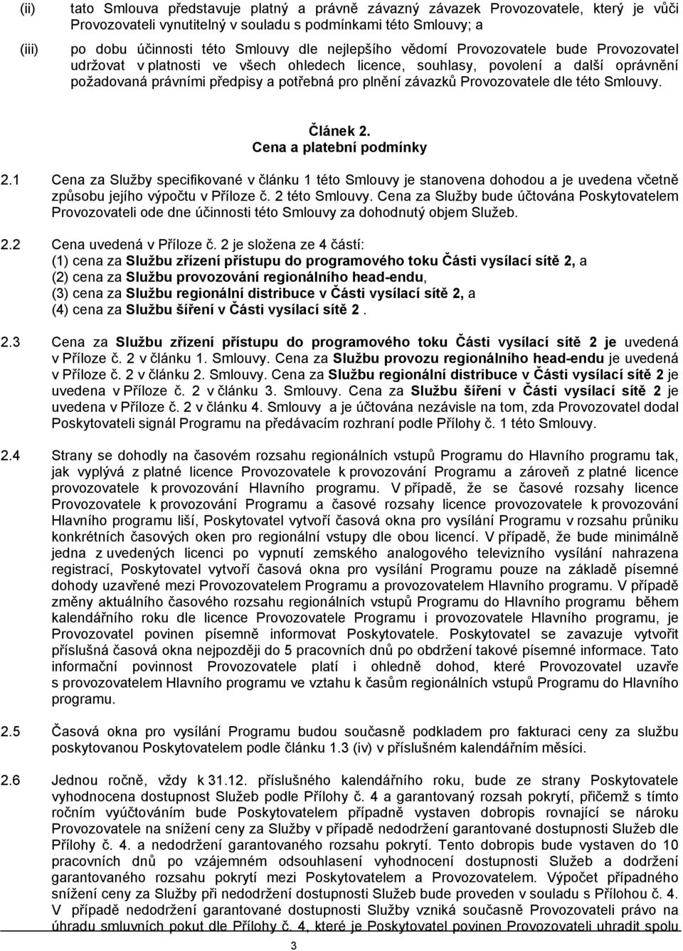 Provozovatele dle této Smlouvy. Článek 2. Cena a platební podmínky 2.1 Cena za Služby specifikované v článku 1 této Smlouvy je stanovena dohodou a je uvedena včetně způsobu jejího výpočtu v Příloze č.