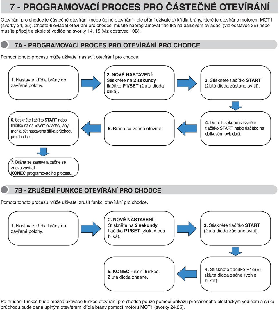 7A - PROGRAMOVACÍ PROCES PRO OTEVÍRÁNÍ PRO CHODCE Pomocí tohoto procesu může uživatel nastavit otevírání pro chodce. 1. Nastavte křídla brány do zavřené polohy. 2.