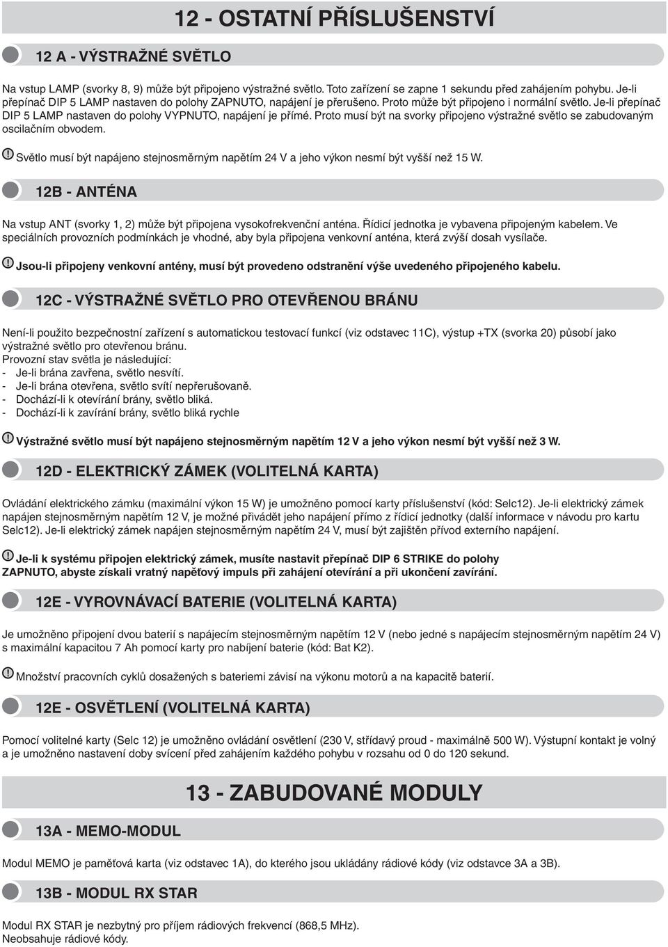 Proto musí být na svorky připojeno výstražné světlo se zabudovaným oscilačním obvodem.! Světlo musí být napájeno stejnosměrným napětím 24 V a jeho výkon nesmí být vyšší než 15 W.