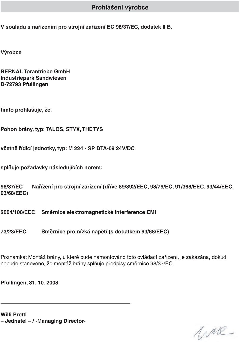 splňuje požadavky následujících norem: 98/37/EC 93/68/EEC) Nařízení pro strojní zařízení (dříve 89/392/EEC, 98/79/EC, 91/368/EEC, 93/44/EEC, 2004/108/EEC Směrnice elektromagnetické