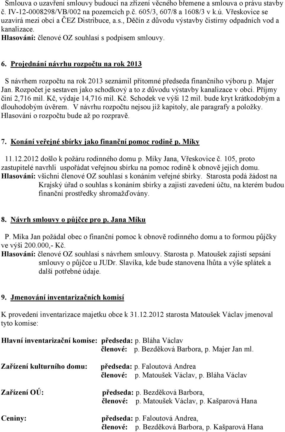 Projednání návrhu rozpočtu na rok 2013 S návrhem rozpočtu na rok 2013 seznámil přítomné předseda finančního výboru p. Majer Jan.