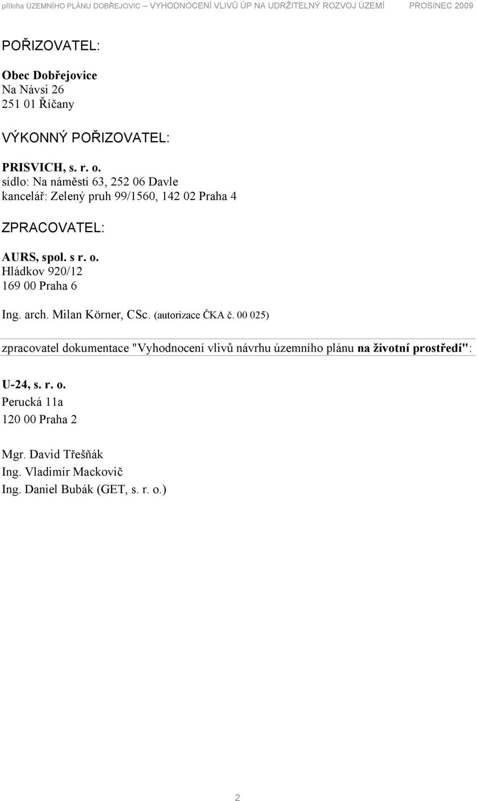 sídlo: Na náměstí 63, 252 06 Davle kancelář: Zelený pruh 99/1560, 142 02 Praha 4 ZPRACOVATEL: AURS, spol. s r. o. Hládkov 920/12 169 00 Praha 6 Ing.