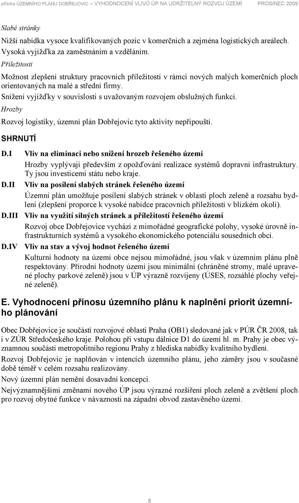 Snížení vyjížďky v souvislosti s uvažovaným rozvojem obslužných funkcí. Hrozby Rozvoj logistiky, územní plán Dobřejovic tyto aktivity nepřipouští. SHRNUTÍ D.