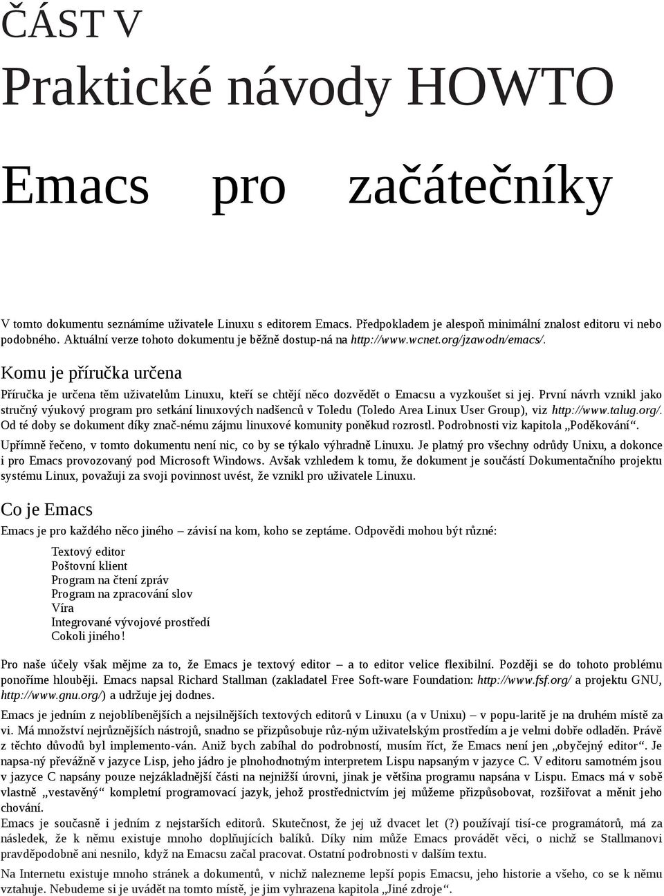 Komu je příručka určena Příručka je určena těm uživatelům Linuxu, kteří se chtějí něco dozvědět o Emacsu a vyzkoušet si jej.