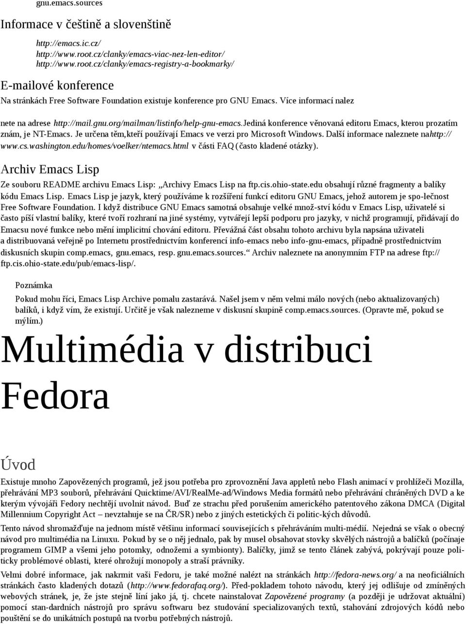 Více informací nalez nete na adrese http://mail.gnu.org/mailman/listinfo/help-gnu-emacs.jediná konference věnovaná editoru Emacs, kterou prozatím znám, je NT-Emacs.