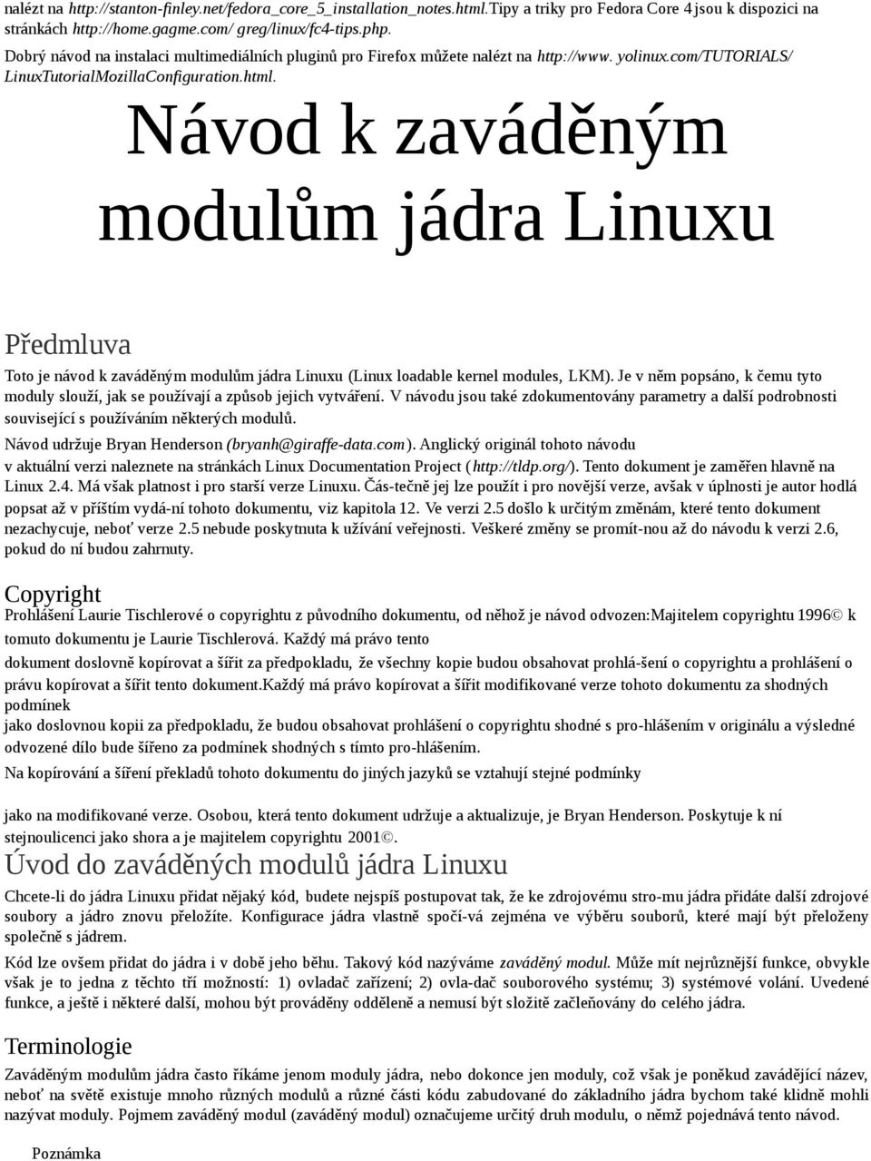 Návod k zaváděným modulům jádra Linuxu Předmluva Toto je návod k zaváděným modulům jádra Linuxu (Linux loadable kernel modules, LKM).