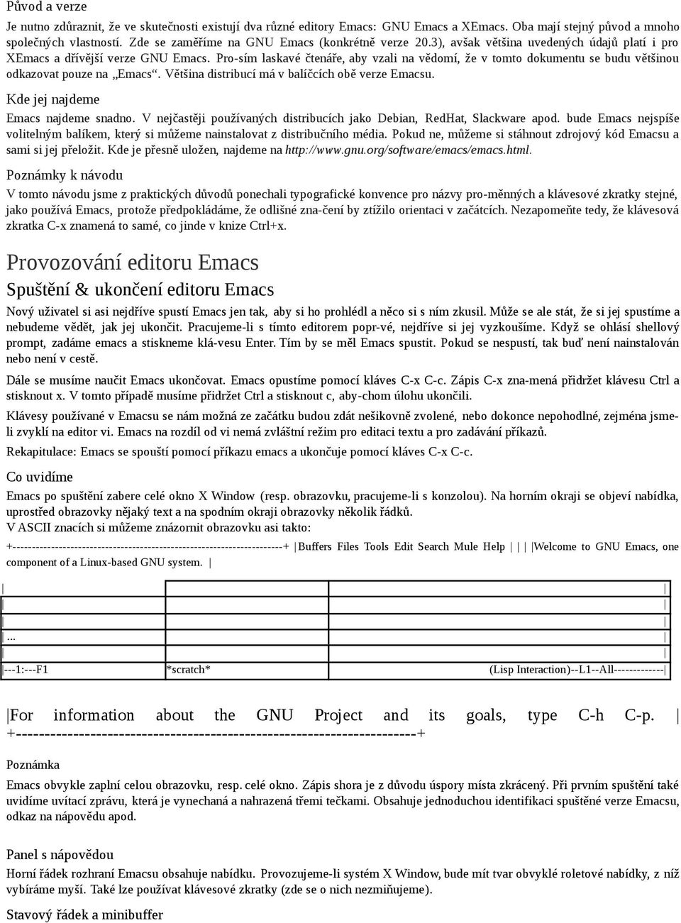 Pro-sím laskavé čtenáře, aby vzali na vědomí, že v tomto dokumentu se budu většinou odkazovat pouze na Emacs. Většina distribucí má v balíčcích obě verze Emacsu. Kde jej najdeme Emacs najdeme snadno.