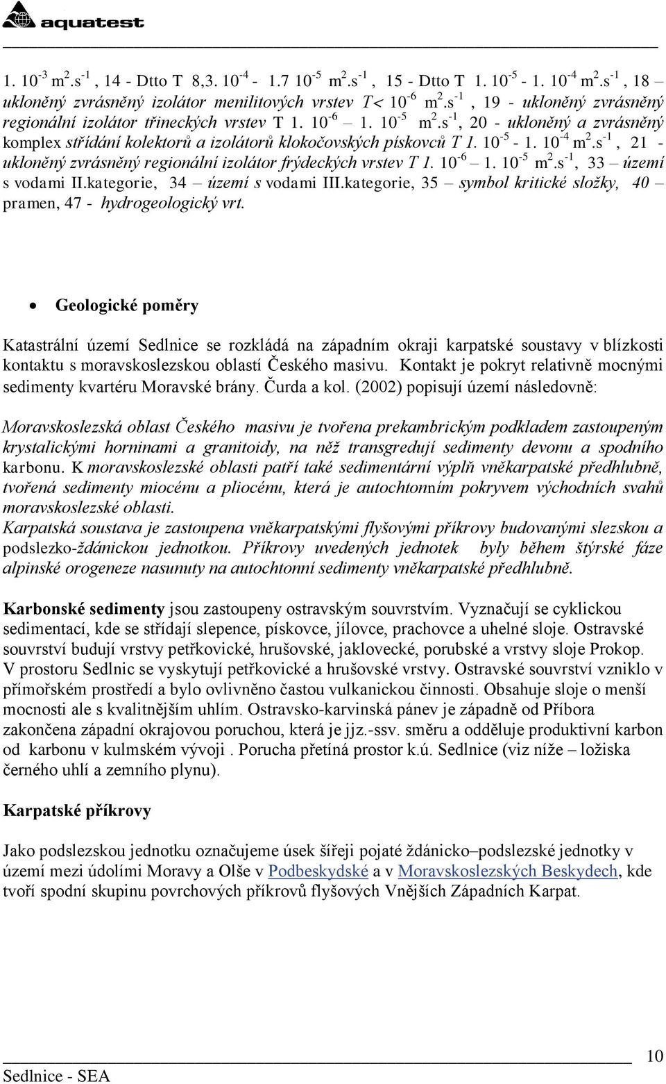 10-4 m 2.s -1, 21 - ukloněný zvrásněný regionální izolátor frýdeckých vrstev T 1. 10-6 1. 10-5 m 2.s -1, 33 území s vodami II.kategorie, 34 území s vodami III.