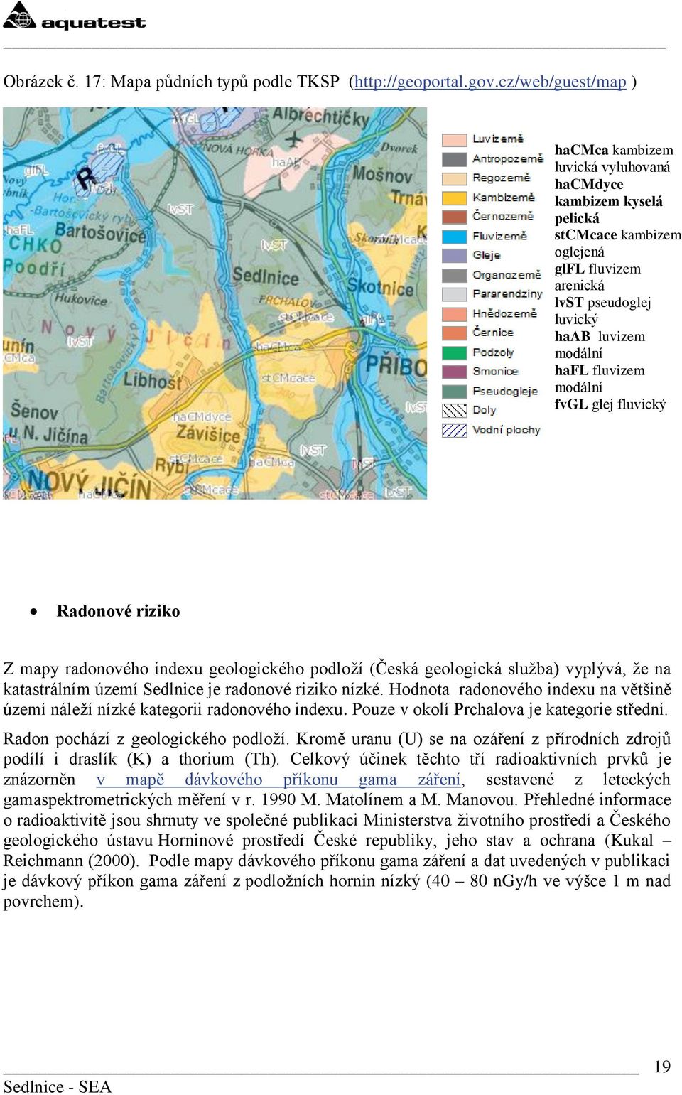 modální fvgl glej fluvický Radonové riziko Z mapy radonového indexu geologického podloţí (Česká geologická sluţba) vyplývá, ţe na katastrálním území Sedlnice je radonové riziko nízké.