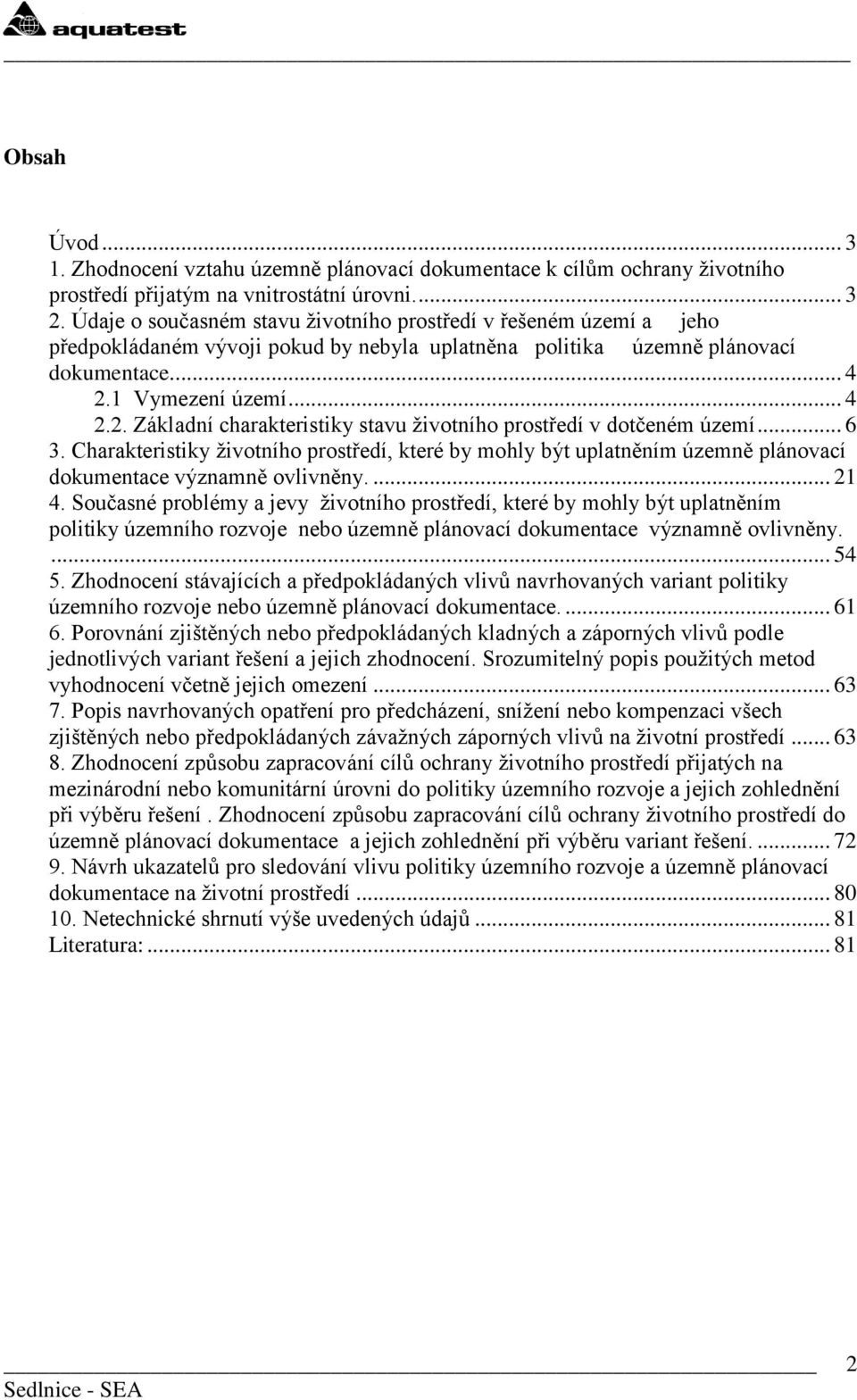 1 Vymezení území... 4 2.2. Základní charakteristiky stavu ţivotního prostředí v dotčeném území... 6 3.