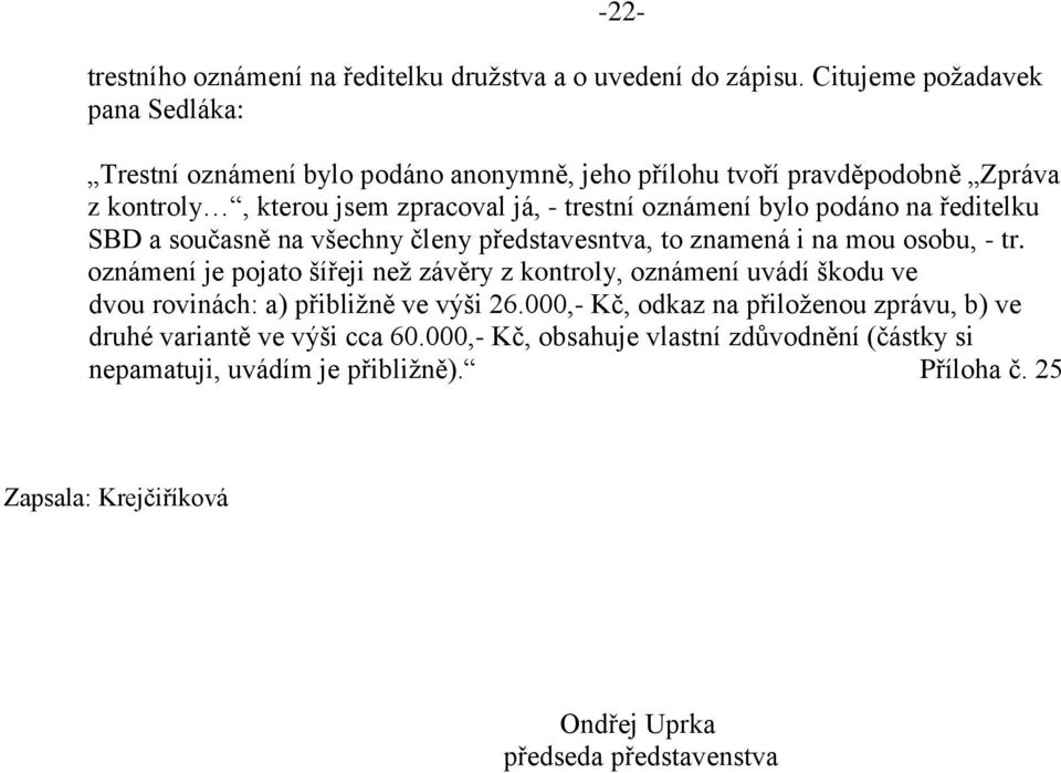 bylo podáno na ředitelku SBD a současně na všechny členy představesntva, to znamená i na mou osobu, - tr.