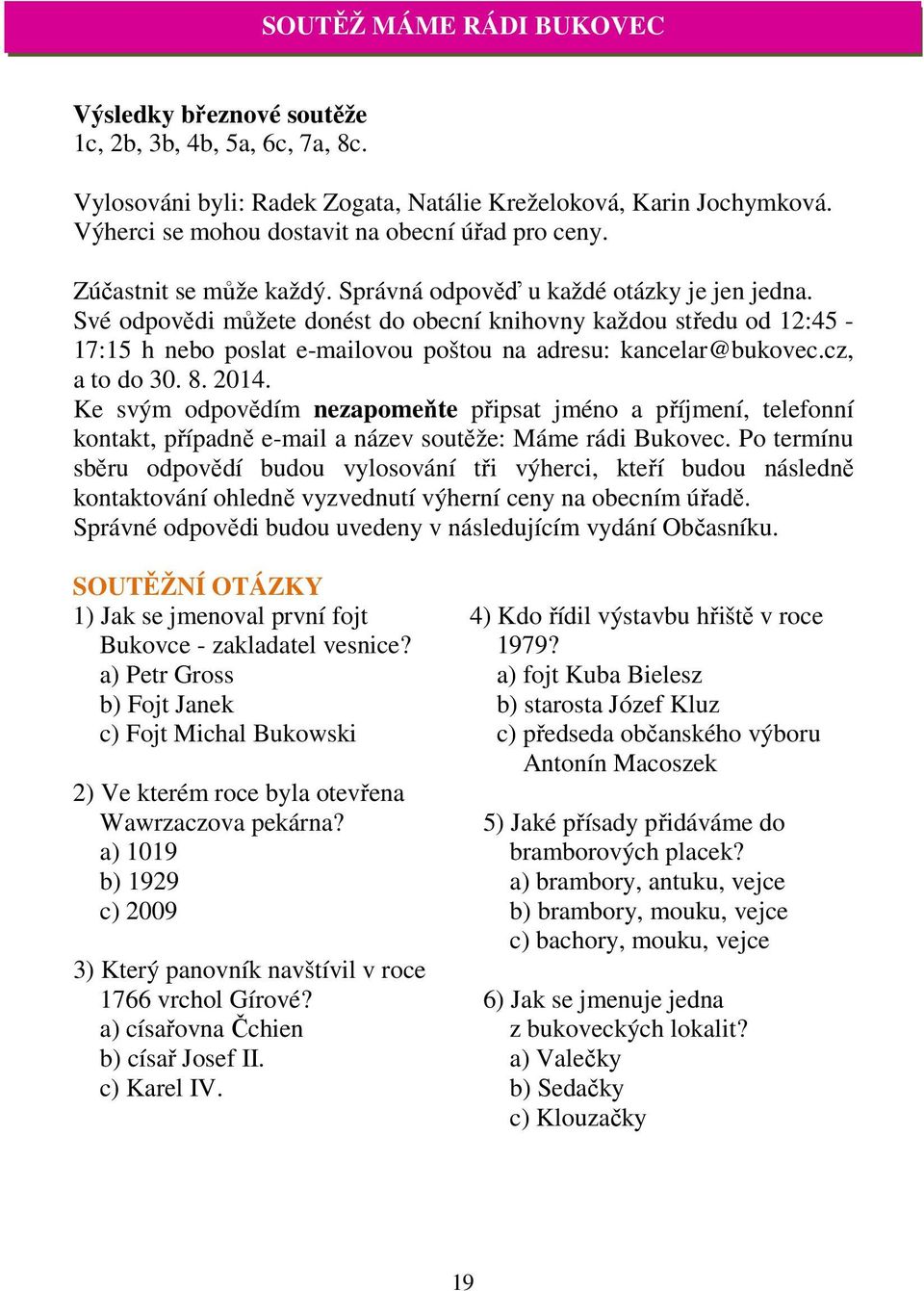 Své odpovědi můžete donést do obecní knihovny každou středu od 12:45-17:15 h nebo poslat e-mailovou poštou na adresu: kancelar@bukovec.cz, a to do 30. 8. 2014.