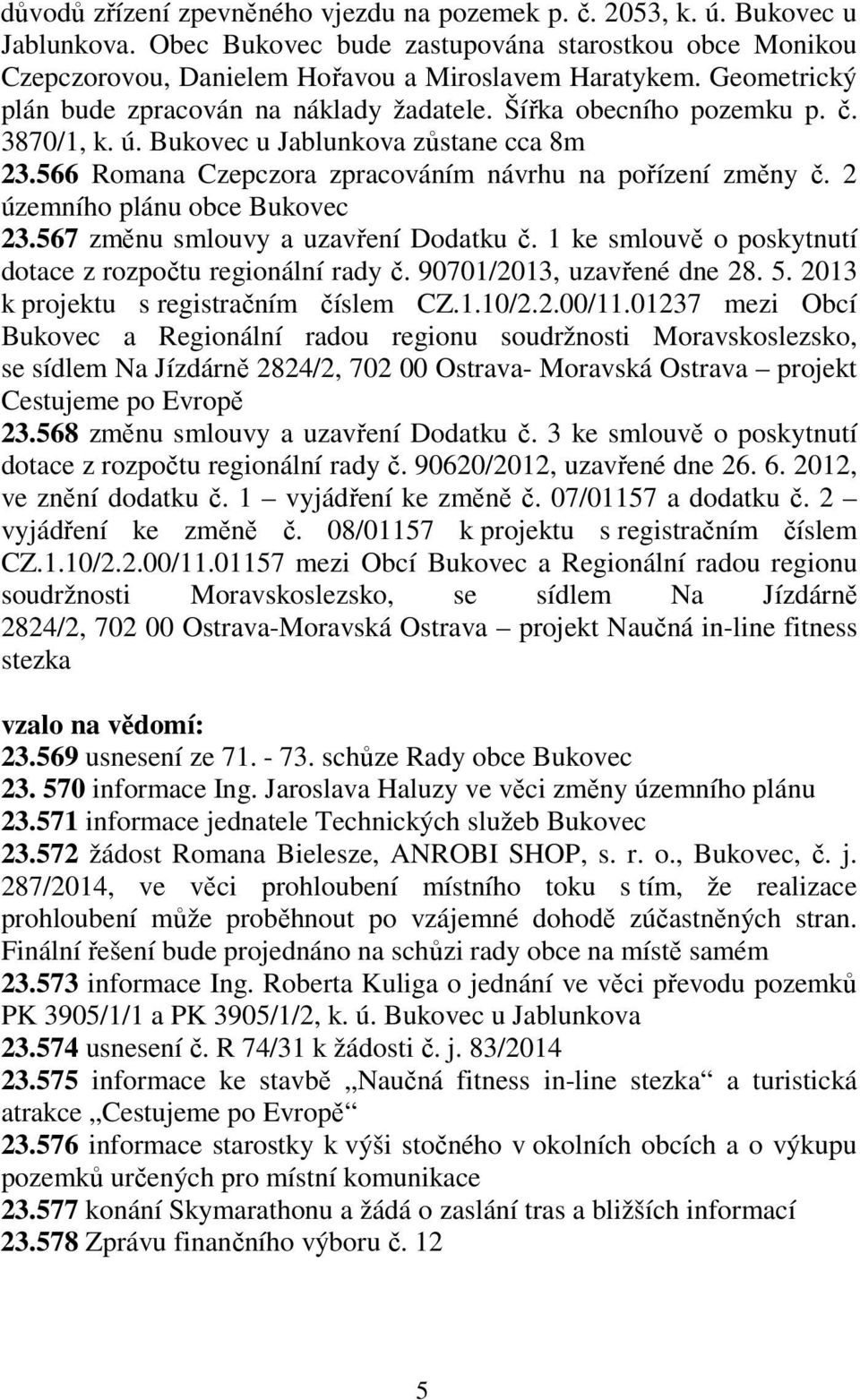 2 územního plánu obce Bukovec 23.567 změnu smlouvy a uzavření Dodatku č. 1 ke smlouvě o poskytnutí dotace z rozpočtu regionální rady č. 90701/2013, uzavřené dne 28. 5.