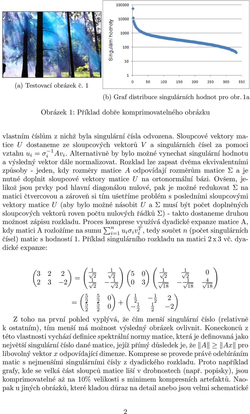 Alternativně by bylo možné vynechat singulární hodnotu a výsledný vektor dále normalizovat.