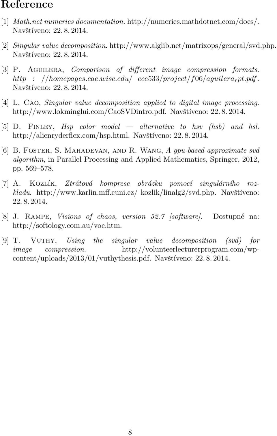 Cao, Singular value decomposition applied to digital image processing. http://www.lokminglui.com/caosvdintro.pdf. Navštíveno:. 8. 014. [5] D. Finley, Hsp color model alternative to hsv (hsb) and hsl.