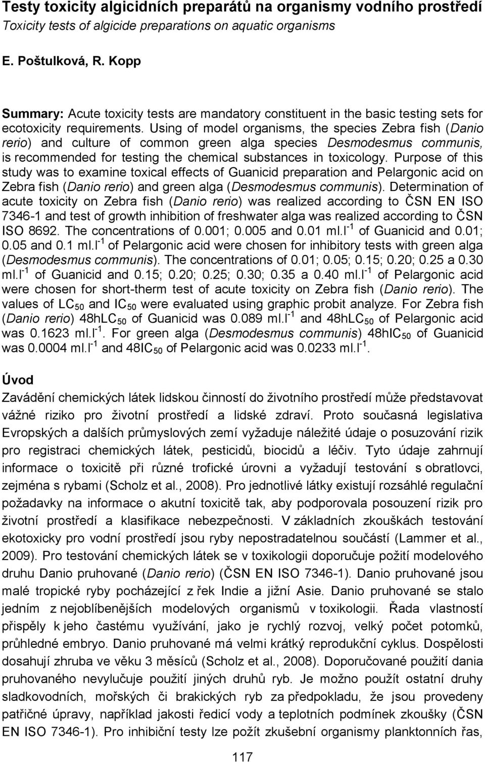 Using of model organisms, the species Zebra fish (Danio rerio) and culture of common green alga species Desmodesmus communis, is recommended for testing the chemical substances in toxicology.