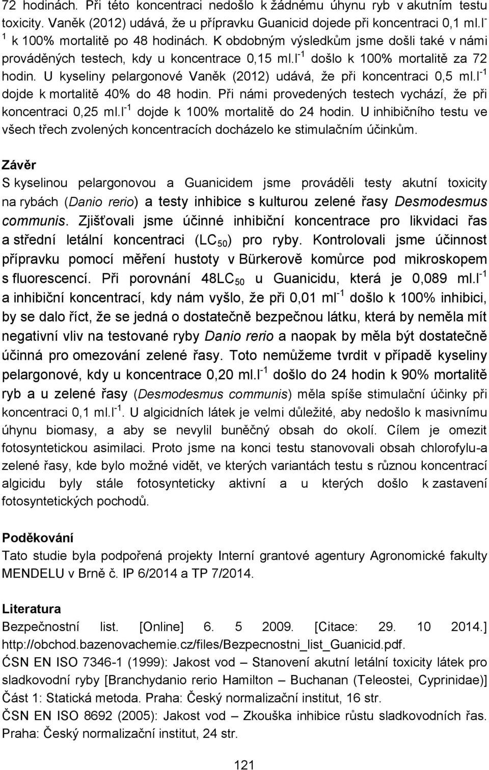 U kyseliny pelargonové Vaněk (2012) udává, že při koncentraci 0,5 ml.l -1 dojde k mortalitě 40% do 48 hodin. Při námi provedených testech vychází, že při koncentraci 0,25 ml.