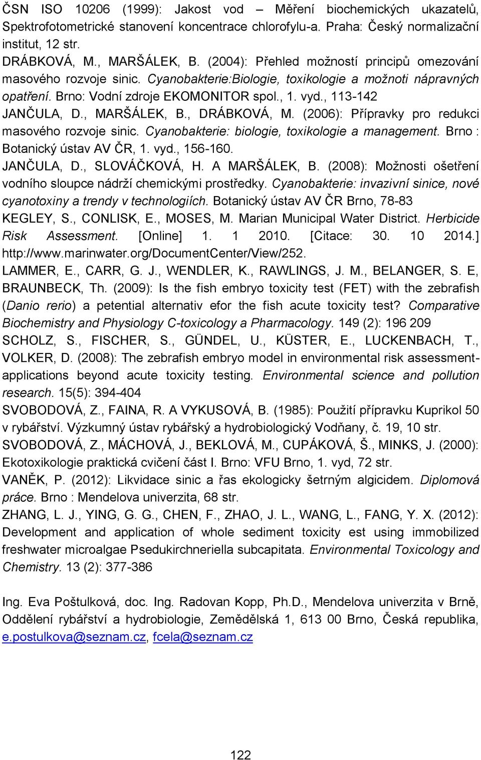 , MARŠÁLEK, B., DRÁBKOVÁ, M. (2006): Přípravky pro redukci masového rozvoje sinic. Cyanobakterie: biologie, toxikologie a management. Brno : Botanický ústav AV ČR, 1. vyd., 156-160. JANČULA, D.