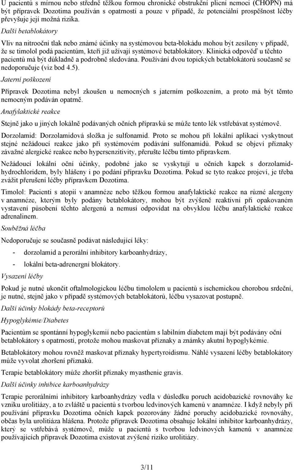 Další betablokátory Vliv na nitrooční tlak nebo známé účinky na systémovou beta-blokádu mohou být zesíleny v případě, že se timolol podá pacientům, kteří již užívají systémové betablokátory.