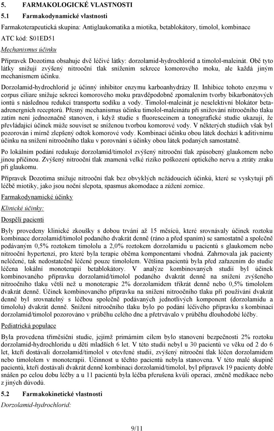 látky: dorzolamid-hydrochlorid a timolol-maleinát. Obě tyto látky snižují zvýšený nitrooční tlak snížením sekrece komorového moku, ale každá jiným mechanismem účinku.