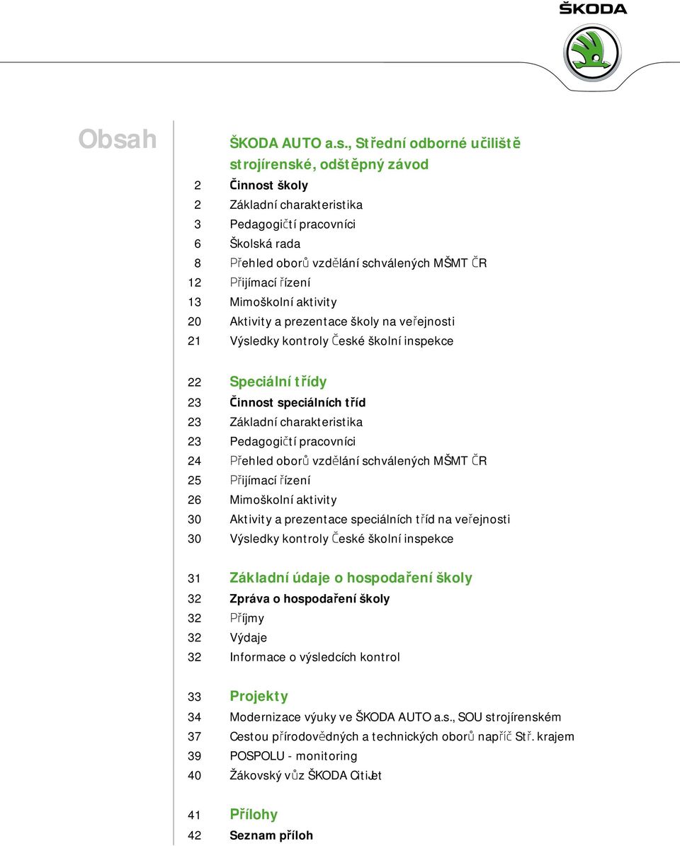 charakteristika 23 Pedagogičtí pracovníci 24 Přehled oborů vzdělání schválených MŠMT ČR 25 Přijímací řízení 26 Mimoškolní aktivity 30 Aktivity a prezentace speciálních tříd na veřejnosti 30 Výsledky