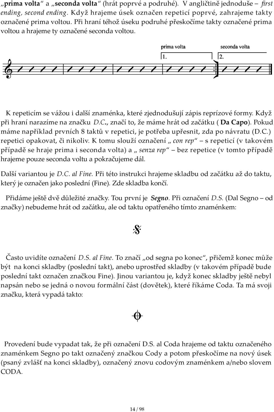 ,značíto,žemámehrátodzačátku( DaCapo).Pokud mámenapříkladprvních8taktůvrepetici,jepotřebaupřesnit,zdaponávratu(d.c.) repeticiopakovat,činikoliv.