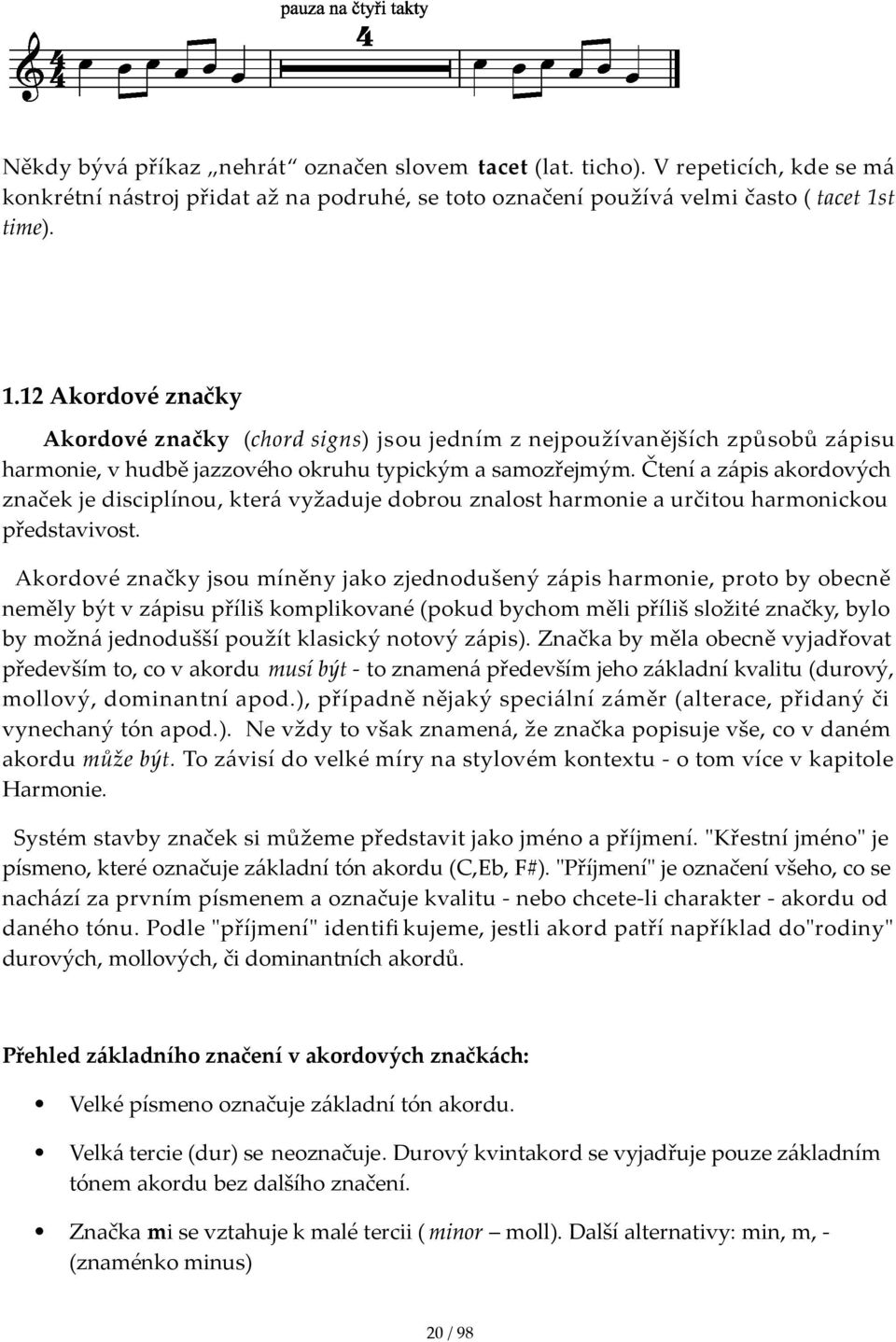 čteníazápisakordových značekjedisciplínou,kterávyžadujedobrouznalostharmonieaurčitouharmonickou představivost.