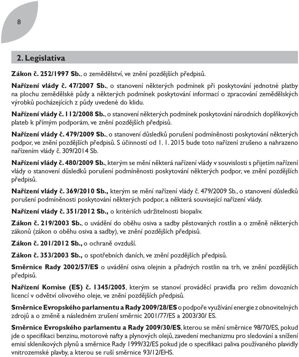 klidu. Nařízení vlády č. 112/2008 Sb., o stanovení některých podmínek poskytování národních doplňkových plateb k přímým podporám, ve znění pozdějších předpisů. Nařízení vlády č. 479/2009 Sb.