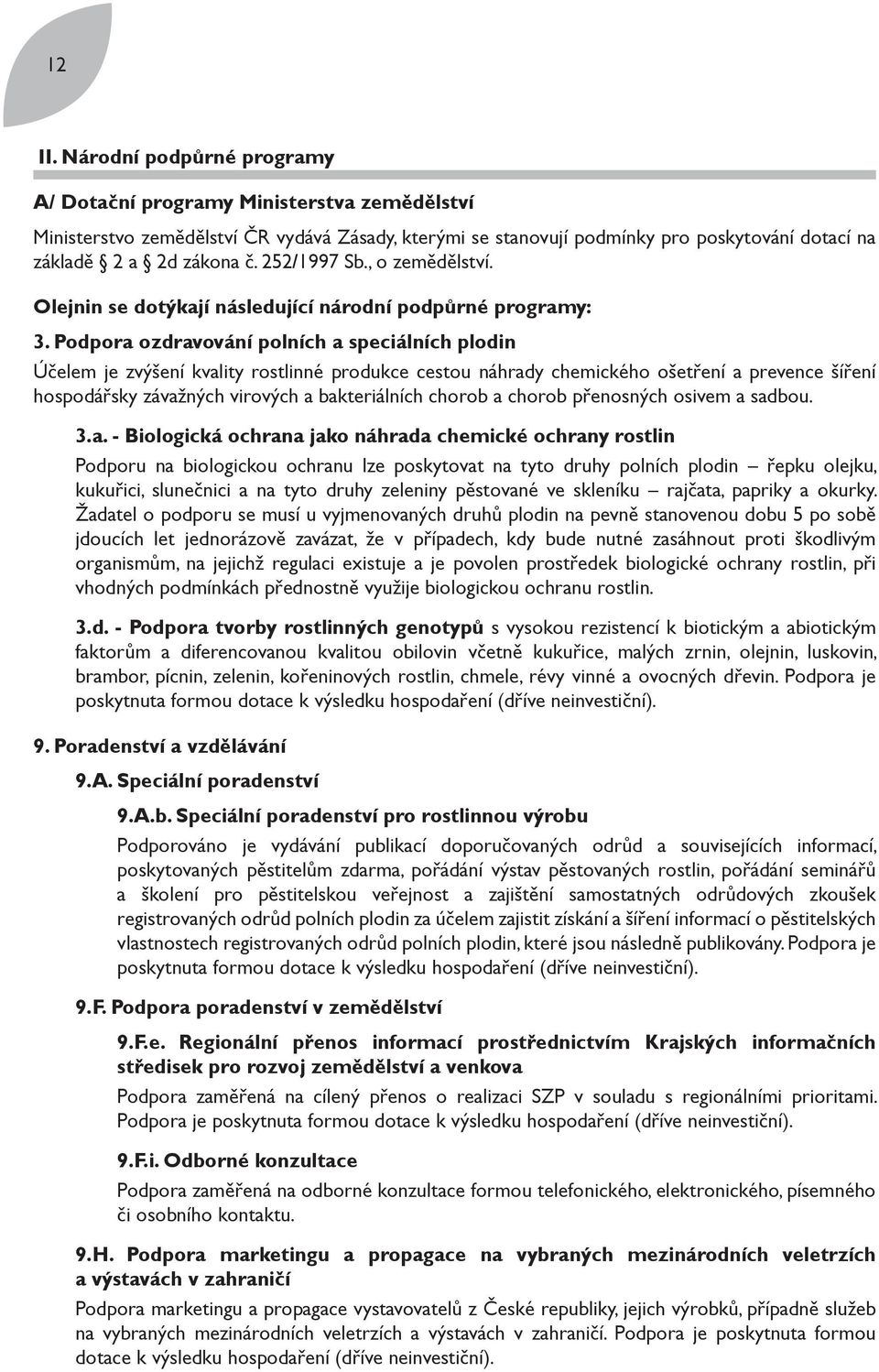 252/1997 Sb., o zemědělství. Olejnin se dotýkají následující národní podpůrné programy: 3.