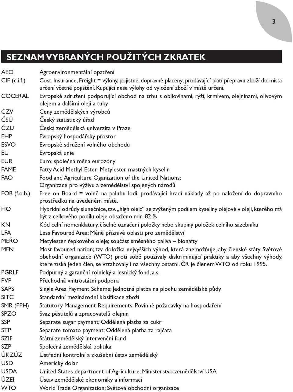 prodávající platí přepravu zboží do místa určení včetně pojištění. Kupující nese výlohy od vyložení zboží v místě určení.