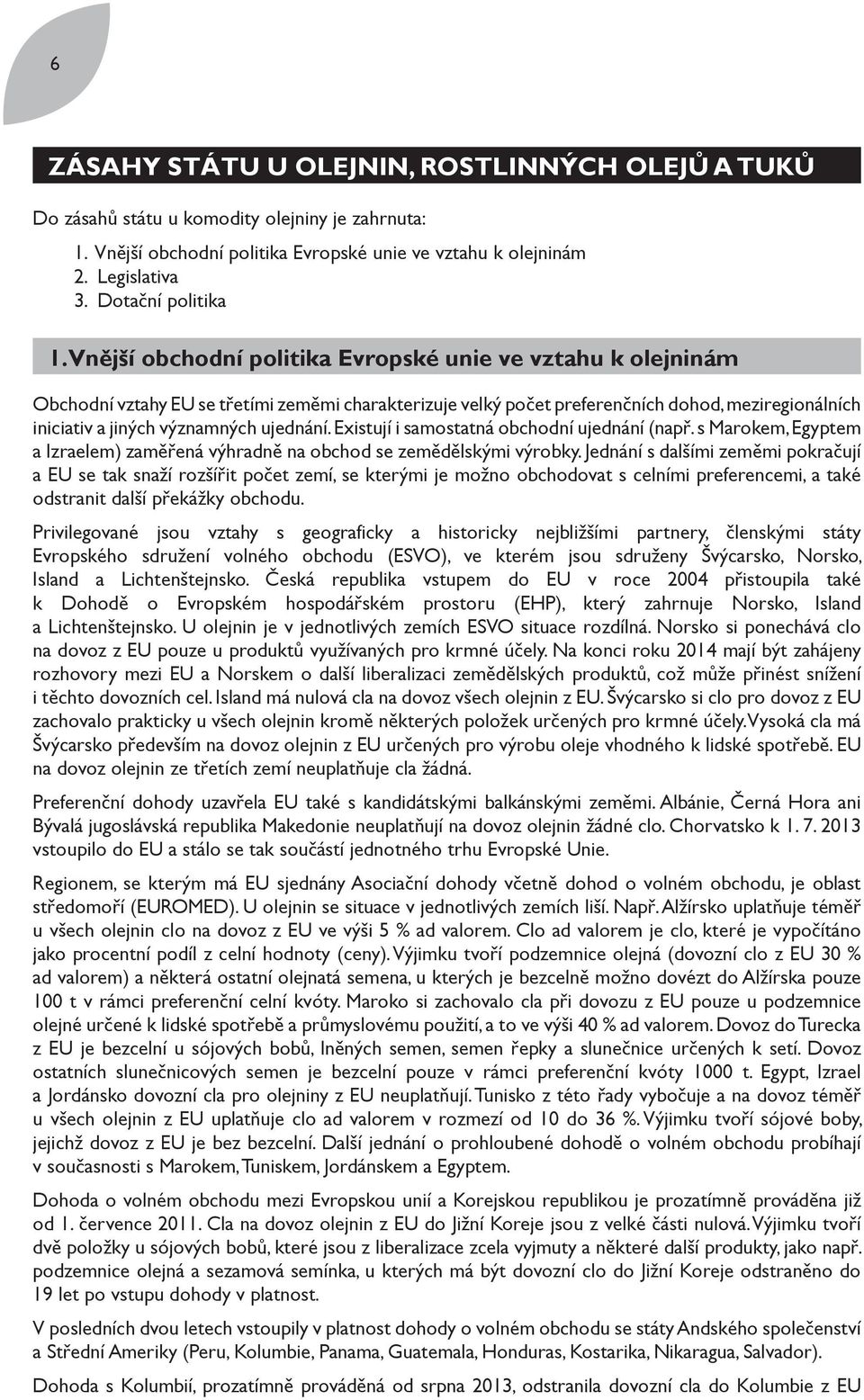 Vnější obchodní politika Evropské unie ve vztahu k olejninám Obchodní vztahy EU se třetími zeměmi charakterizuje velký počet preferenčních dohod, meziregionálních iniciativ a jiných významných