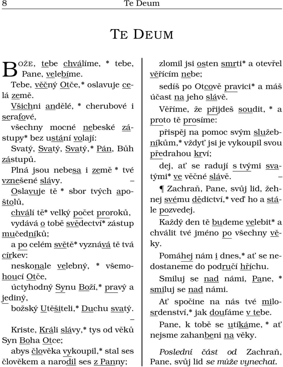 Oslavuje tě * sbor tvých apoštolů, chválí tě* velký počet proroků, vydává o tobě svědectví* zástup mučedníků; a po celém světě* vyznává tě tvá církev: neskonale velebný, * všemohoucí Otče, úctyhodný