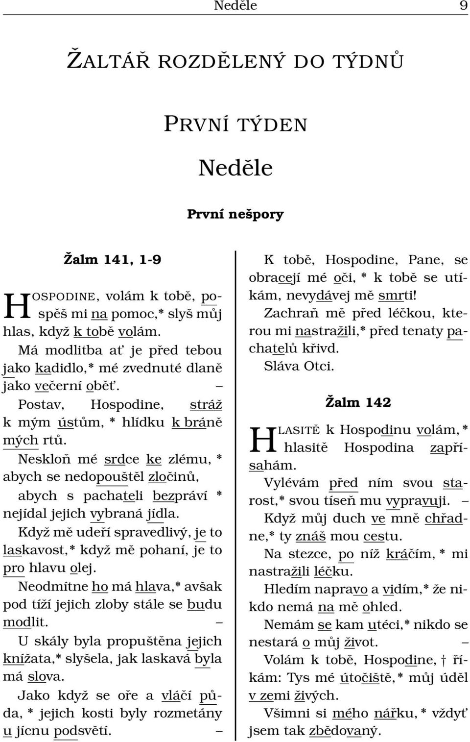 Neskloň mé srdce ke zlému, * abych se nedopouštěl zločinů, abych s pachateli bezpráví * nejídal jejich vybraná jídla. Když mě udeří spravedlivý, je to laskavost,* když mě pohaní, je to pro hlavu olej.