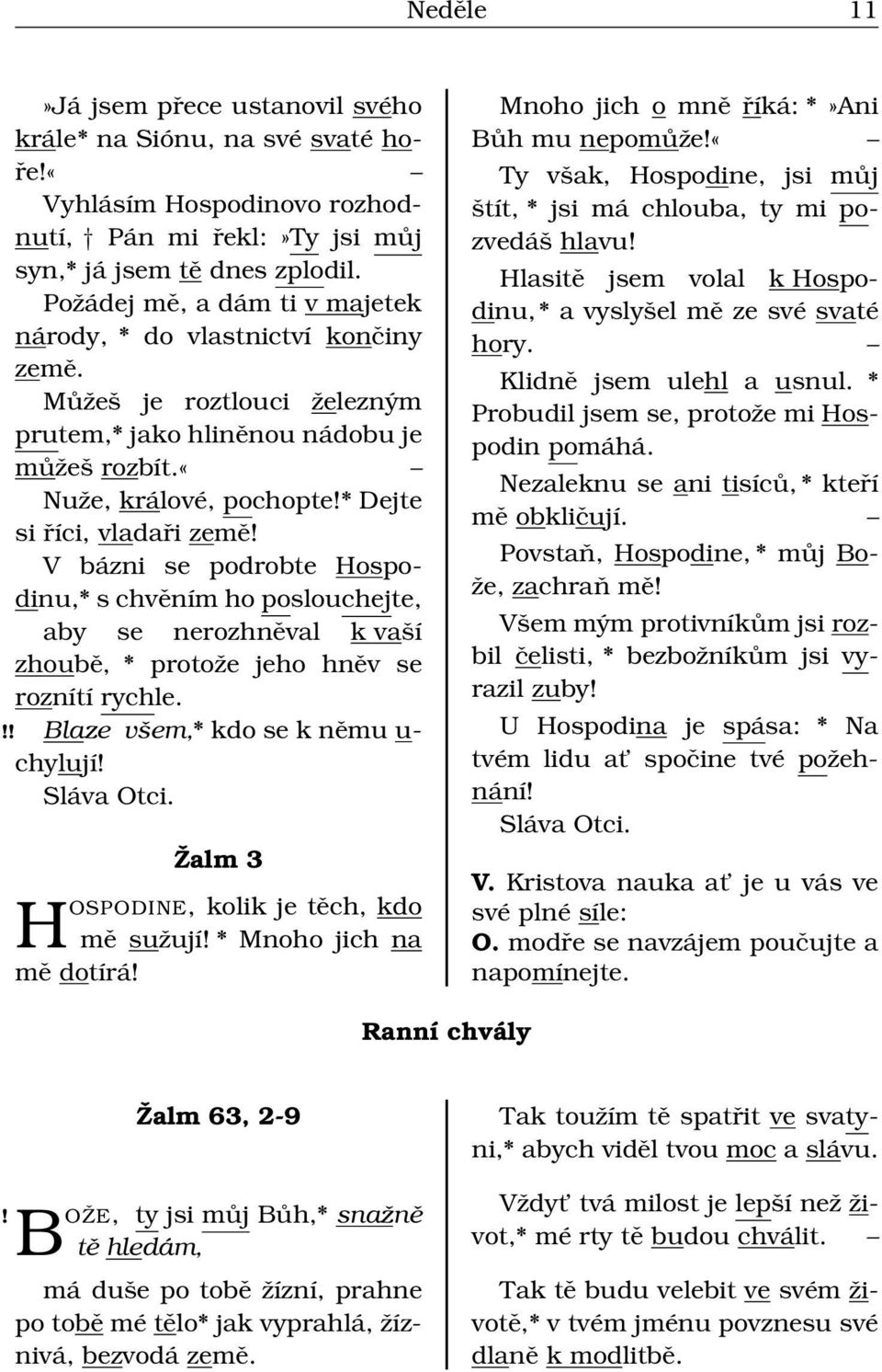 V bázni se podrobte Hospodinu,* s chvěním ho poslouchejte, aby se nerozhněval k vaší zhoubě, * protože jeho hněv se roznítí rychle.!! Blaze všem,* kdo se k němu u- chylují!